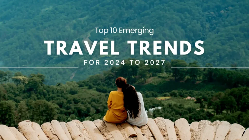 Top 10 Emerging Travel Trends for 2024 to 2027